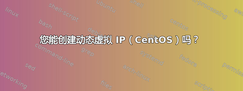 您能创建动态虚拟 IP（CentOS）吗？