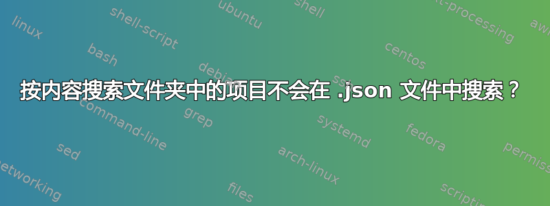 按内容搜索文件夹中的项目不会在 .json 文件中搜索？