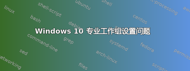 Windows 10 专业工作组设置问题 