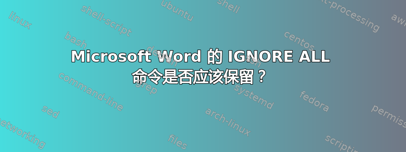 Microsoft Word 的 IGNORE ALL 命令是否应该保留？