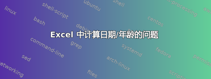 Excel 中计算日期/年龄的问题