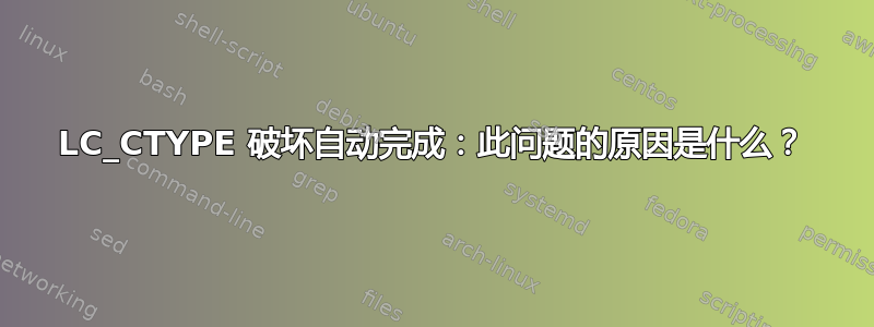 LC_CTYPE 破坏自动完成：此问题的原因是什么？