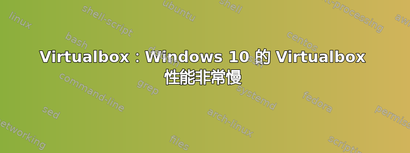 Virtualbox：Windows 10 的 Virtualbox 性能非常慢