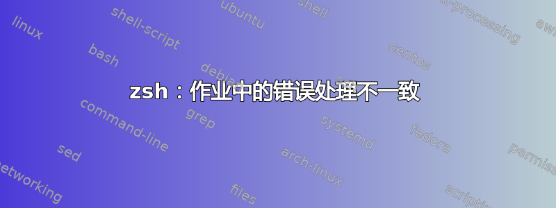 zsh：作业中的错误处理不一致