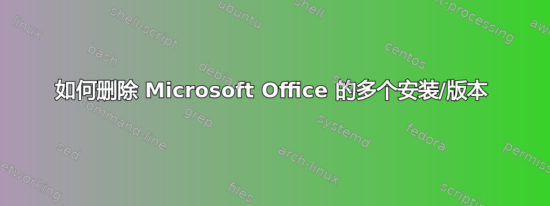 如何删除 Microsoft Office 的多个安装/版本