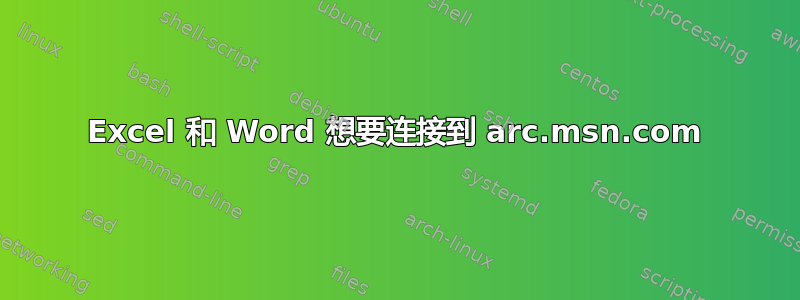 Excel 和 Word 想要连接到 arc.msn.com