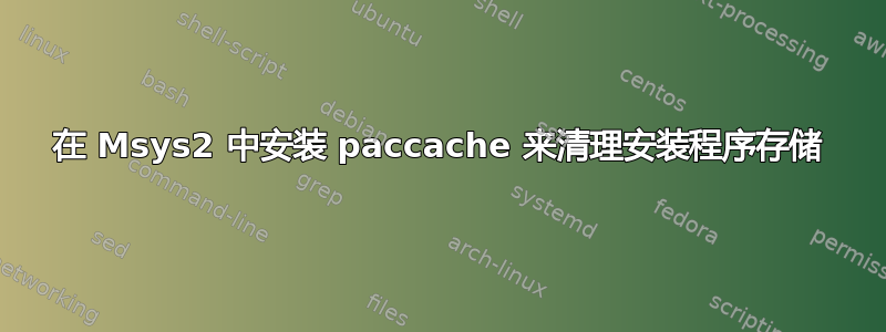 在 Msys2 中安装 paccache 来清理安装程序存储