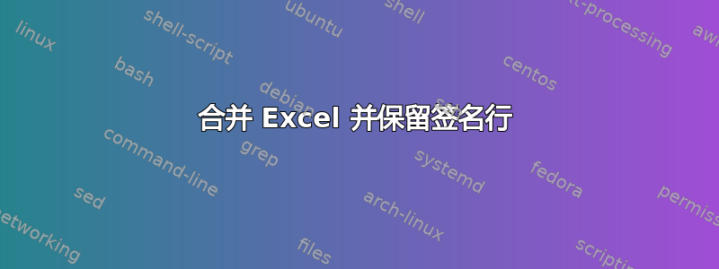 合并 Excel 并保留签名行