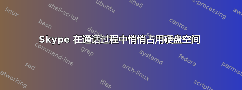 Skype 在通话过程中悄悄占用硬盘空间