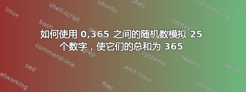 如何使用 0,365 之间的随机数模拟 25 个数字，使它们的总和为 365