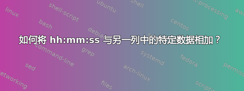 如何将 hh:mm:ss 与另一列中的特定数据相加？