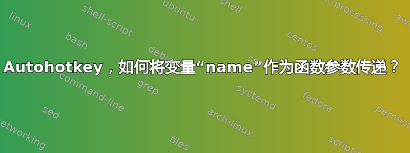 Autohotkey，如何将变量“name”作为函数参数传递？