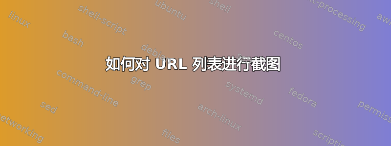 如何对 URL 列表进行截图