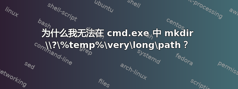 为什么我无法在 cmd.exe 中 mkdir \\?\%temp%\very\long\path？