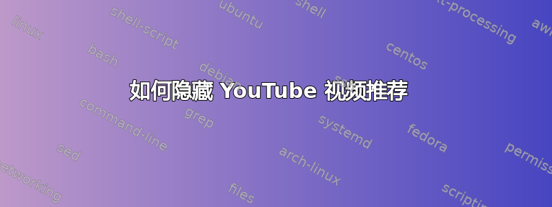 如何隐藏 YouTube 视频推荐 