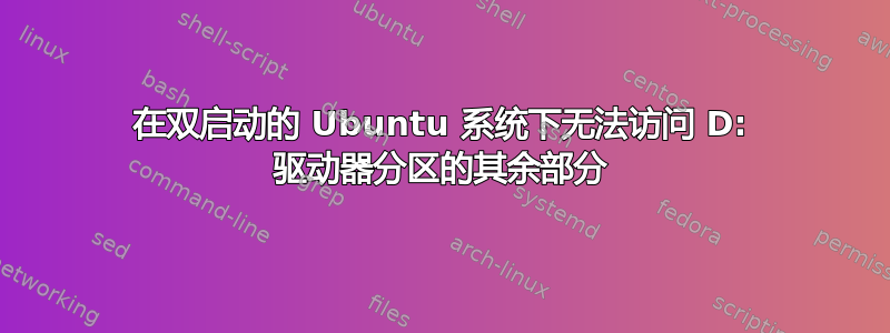 在双启动的 Ubuntu 系统下无法访问 D: 驱动器分区的其余部分