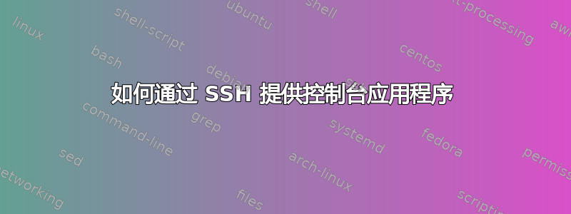 如何通过 SSH 提供控制台应用程序