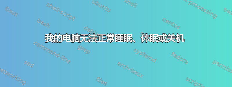 我的电脑无法正常睡眠、休眠或关机