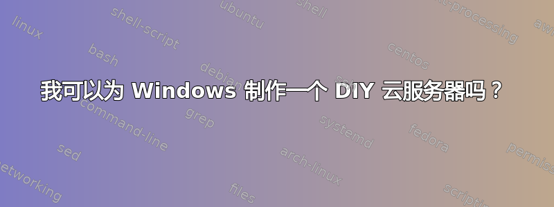 我可以为 Windows 制作一个 DIY 云服务器吗？