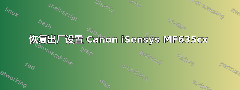 恢复出厂设置 Canon iSensys MF635cx