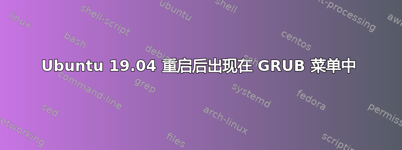 Ubuntu 19.04 重启后出现在 GRUB 菜单中