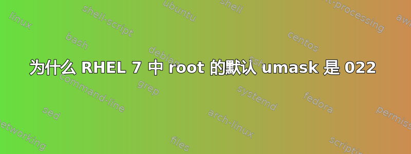 为什么 RHEL 7 中 root 的默认 umask 是 022