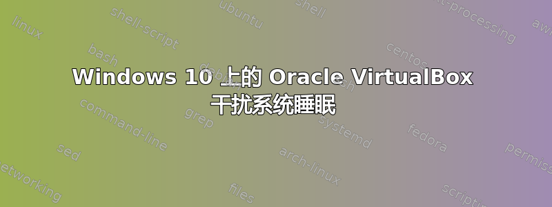 Windows 10 上的 Oracle VirtualBox 干扰系统睡眠