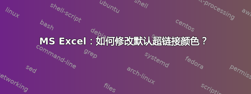 MS Excel：如何修改默认超链接颜色？