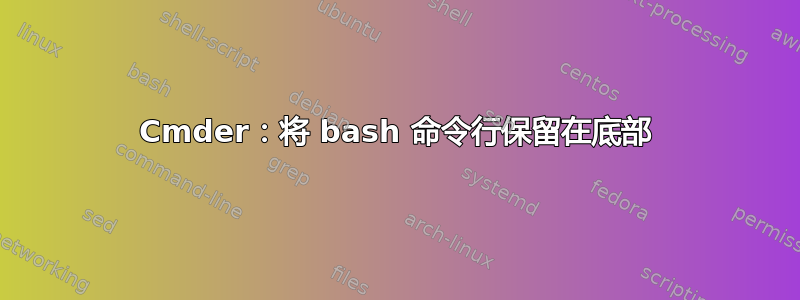 Cmder：将 bash 命令行保留在底部