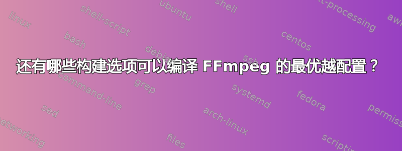 还有哪些构建选项可以编译 FFmpeg 的最优越配置？