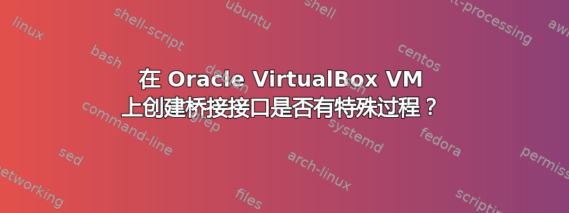 在 Oracle VirtualBox VM 上创建桥接接口是否有特殊过程？