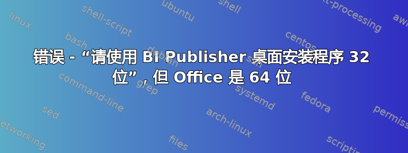 错误 - “请使用 BI Publisher 桌面安装程序 32 位”，但 Office 是 64 位