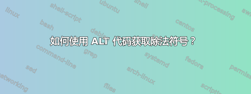 如何使用 ALT 代码获取除法符号？