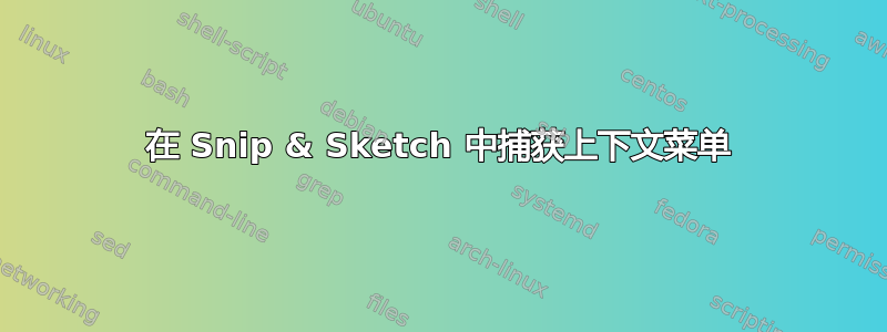 在 Snip & Sketch 中捕获上下文菜单