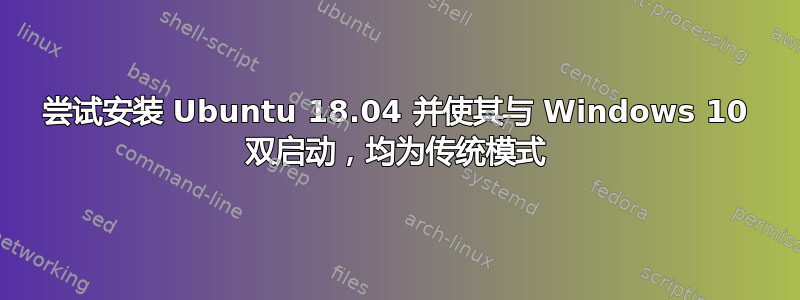 尝试安装 Ubuntu 18.04 并使其与 Windows 10 双启动，均为传统模式