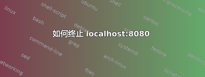 如何终止 localhost:8080