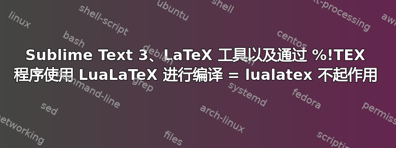 Sublime Text 3、LaTeX 工具以及通过 %!TEX 程序使用 LuaLaTeX 进行编译 = lualatex 不起作用