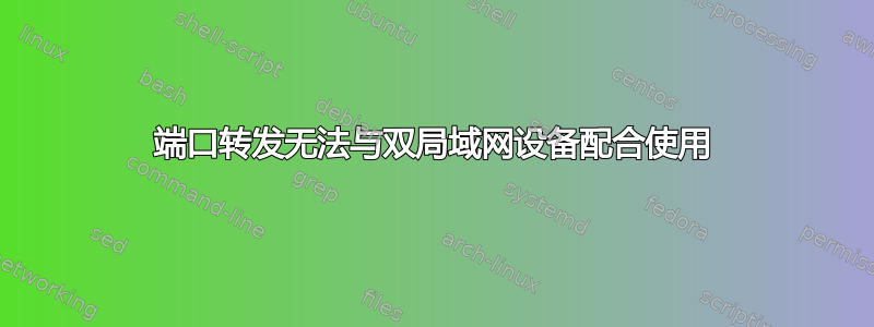 端口转发无法与双局域网设备配合使用