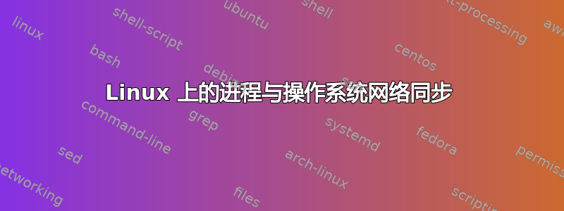 Linux 上的进程与操作系统网络同步