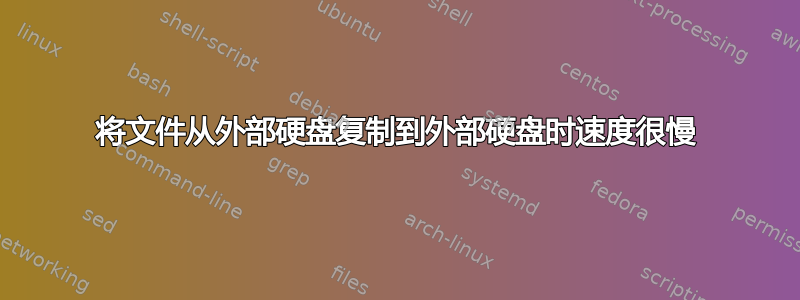 将文件从外部硬盘复制到外部硬盘时速度很慢