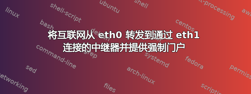 将互联网从 eth0 转发到通过 eth1 连接的中继器并提供强制门户