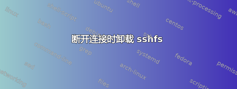 断开连接时卸载 sshfs