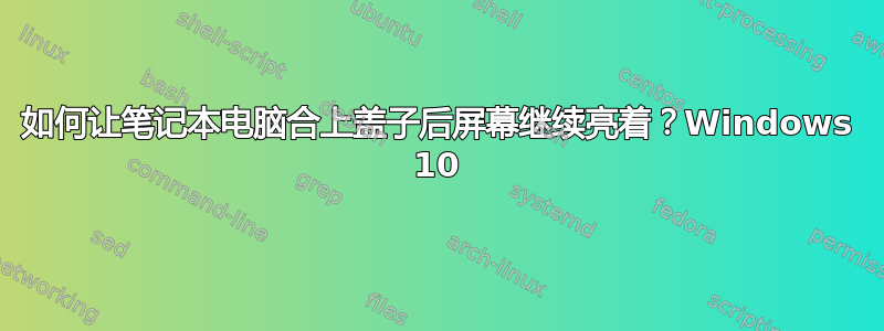 如何让笔记本电脑合上盖子后屏幕继续亮着？Windows 10