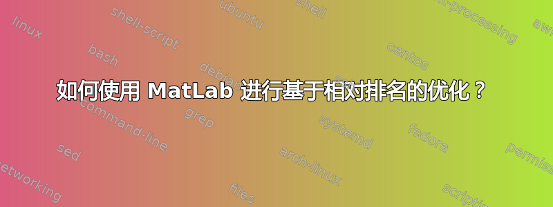 如何使用 MatLab 进行基于相对排名的优化？