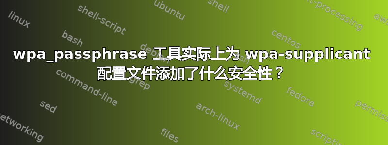 wpa_passphrase 工具实际上为 wpa-supplicant 配置文件添加了什么安全性？