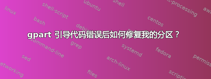 gpart 引导代码错误后如何修复我的分区？