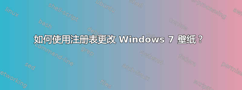 如何使用注册表更改 Windows 7 壁纸？