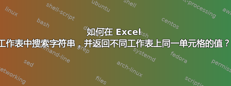 如何在 Excel 工作表中搜索字符串，并返回不同工作表上同一单元格的值？