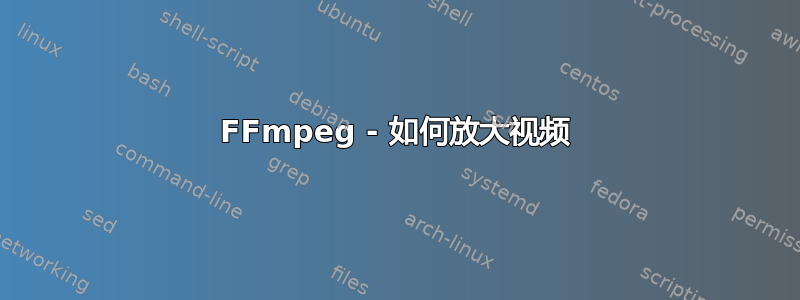 FFmpeg - 如何放大视频