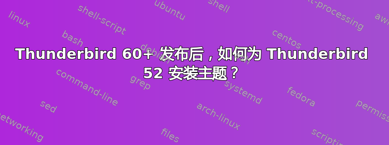 Thunderbird 60+ 发布后，如何为 Thunderbird 52 安装主题？